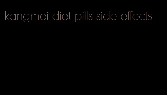 kangmei diet pills side effects