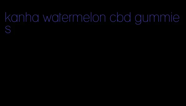 kanha watermelon cbd gummies