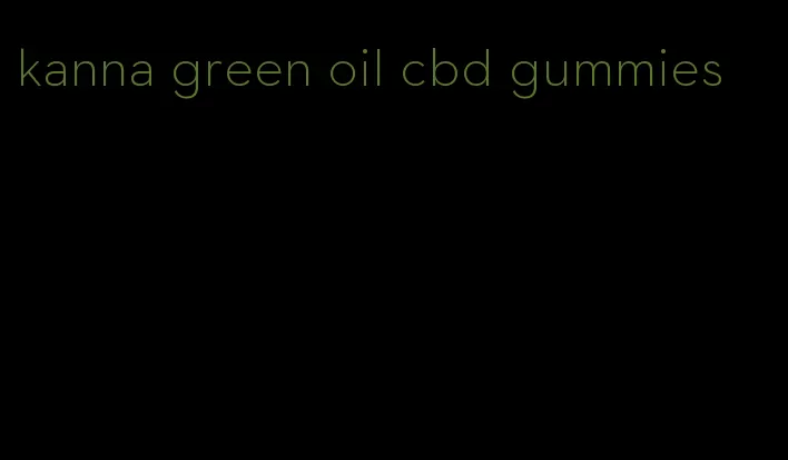 kanna green oil cbd gummies