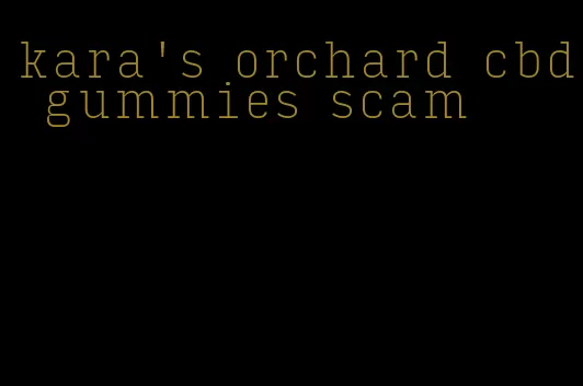 kara's orchard cbd gummies scam