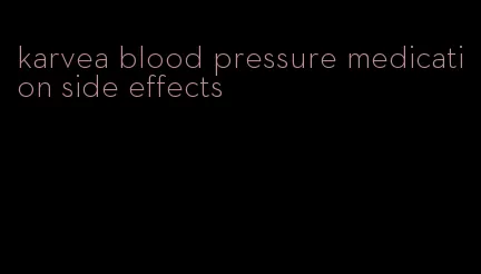 karvea blood pressure medication side effects