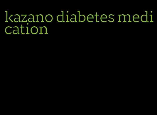 kazano diabetes medication