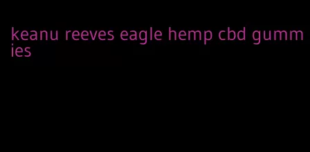 keanu reeves eagle hemp cbd gummies
