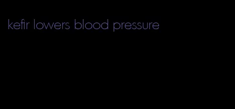 kefir lowers blood pressure