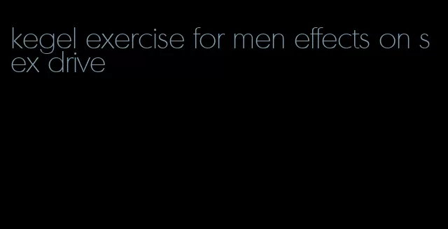 kegel exercise for men effects on sex drive
