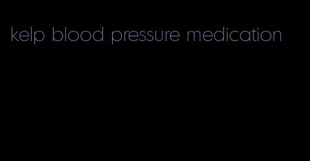 kelp blood pressure medication