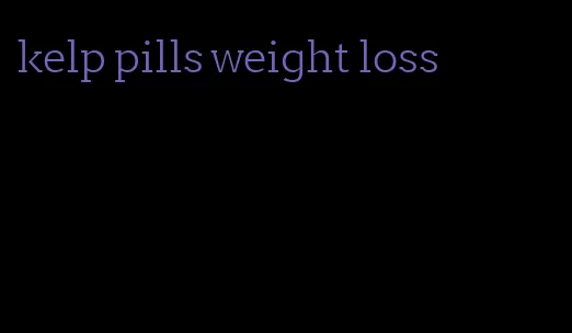kelp pills weight loss