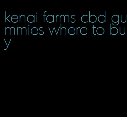 kenai farms cbd gummies where to buy