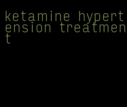ketamine hypertension treatment