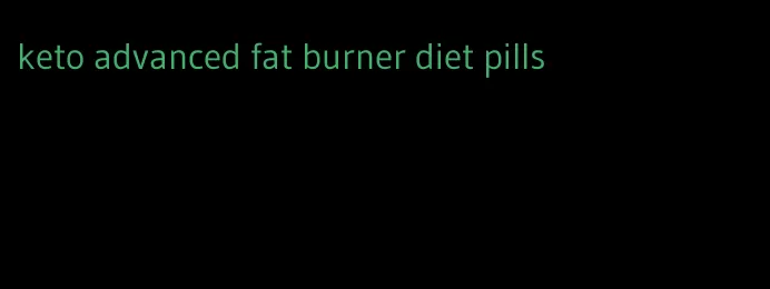 keto advanced fat burner diet pills