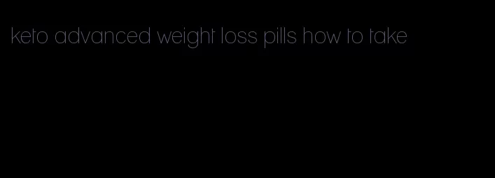 keto advanced weight loss pills how to take
