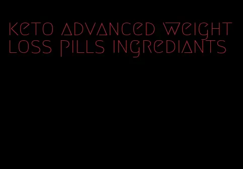 keto advanced weight loss pills ingrediants