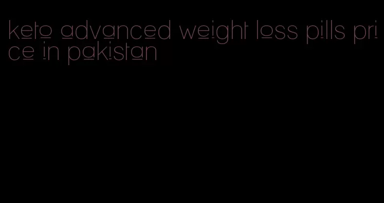 keto advanced weight loss pills price in pakistan
