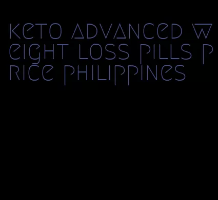 keto advanced weight loss pills price philippines