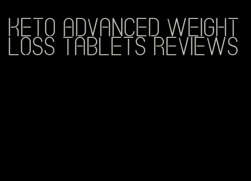 keto advanced weight loss tablets reviews