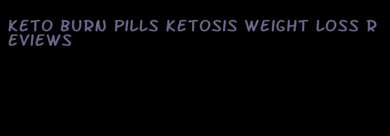 keto burn pills ketosis weight loss reviews