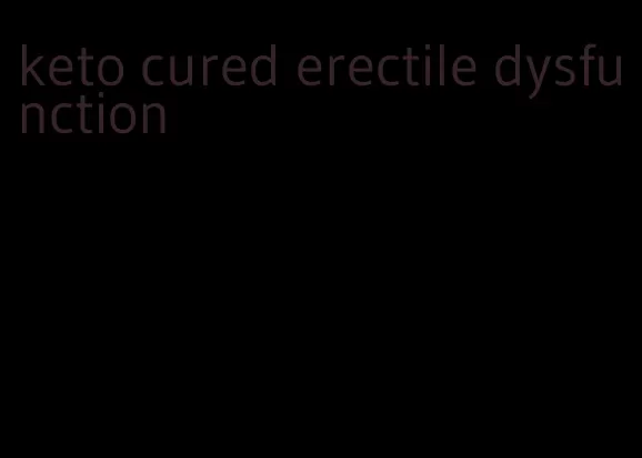 keto cured erectile dysfunction