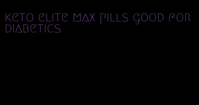keto elite max pills good for diabetics