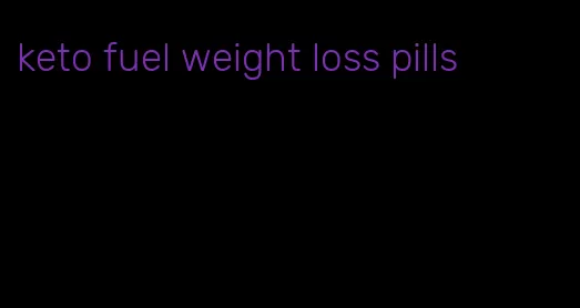 keto fuel weight loss pills