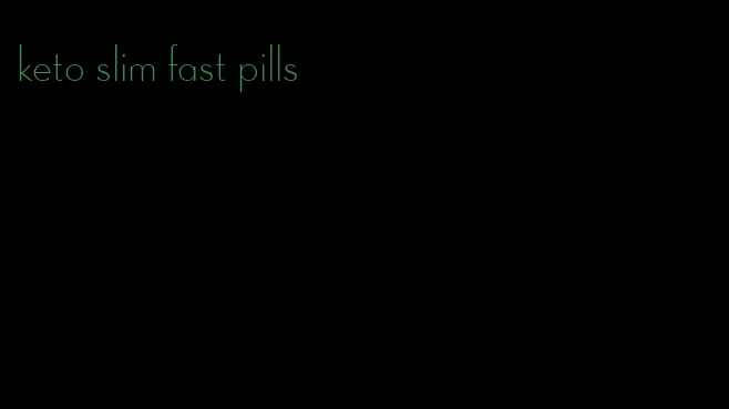 keto slim fast pills