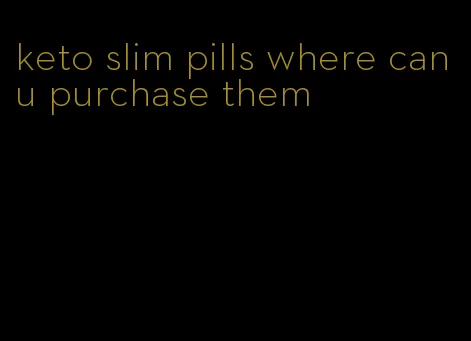 keto slim pills where can u purchase them