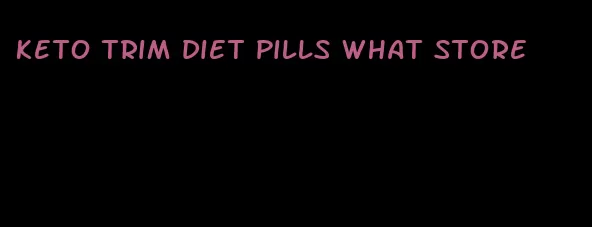keto trim diet pills what store