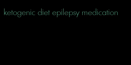 ketogenic diet epilepsy medication