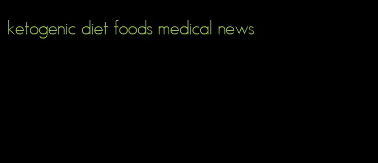 ketogenic diet foods medical news