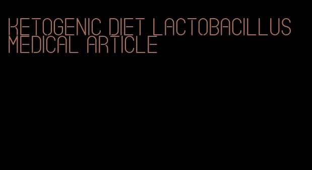 ketogenic diet lactobacillus medical article