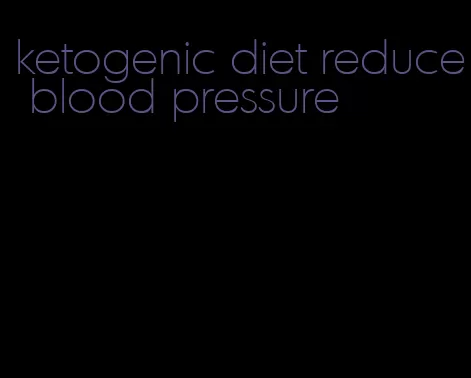 ketogenic diet reduce blood pressure