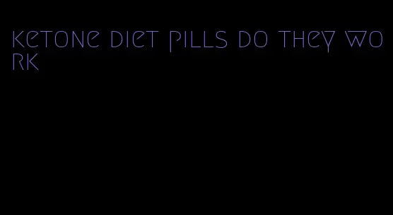 ketone diet pills do they work