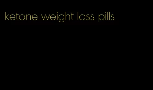 ketone weight loss pills
