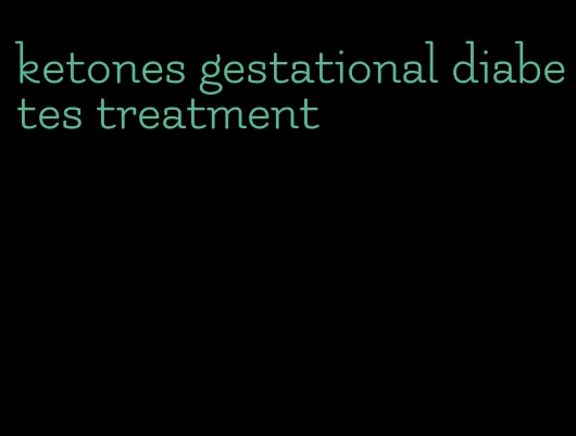 ketones gestational diabetes treatment