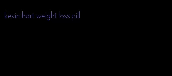 kevin hart weight loss pill