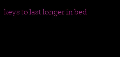 keys to last longer in bed