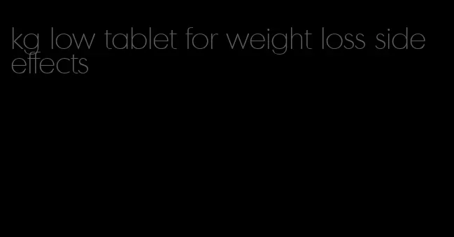 kg low tablet for weight loss side effects