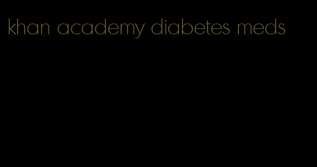 khan academy diabetes meds
