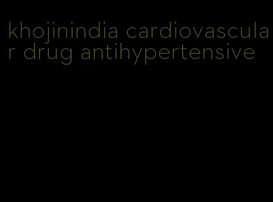 khojinindia cardiovascular drug antihypertensive