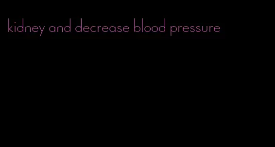 kidney and decrease blood pressure