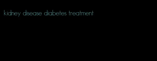kidney disease diabetes treatment