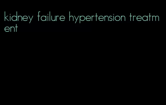 kidney failure hypertension treatment