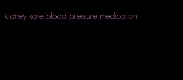 kidney safe blood pressure medication