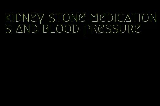 kidney stone medications and blood pressure
