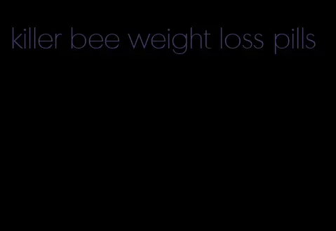 killer bee weight loss pills