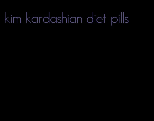 kim kardashian diet pills