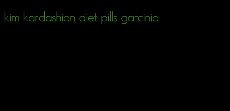 kim kardashian diet pills garcinia