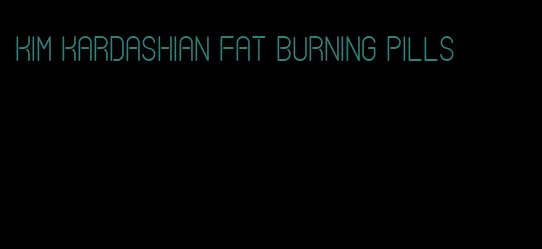 kim kardashian fat burning pills