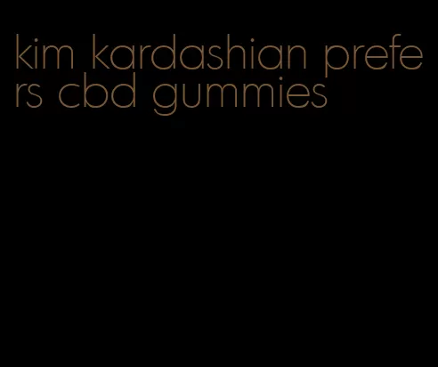kim kardashian prefers cbd gummies