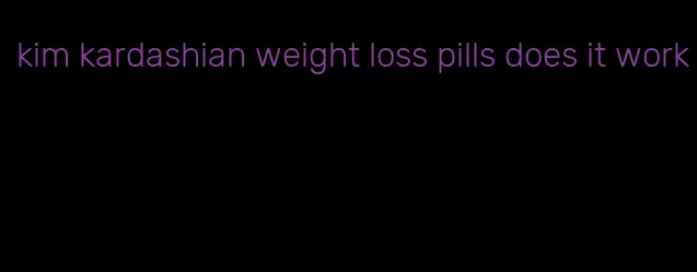 kim kardashian weight loss pills does it work