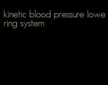 kinetic blood pressure lowering system
